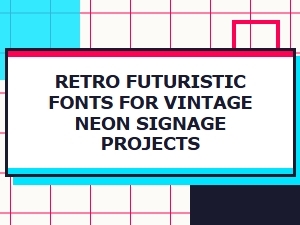 Retro Futuristic Fonts for Vintage Neon Signage